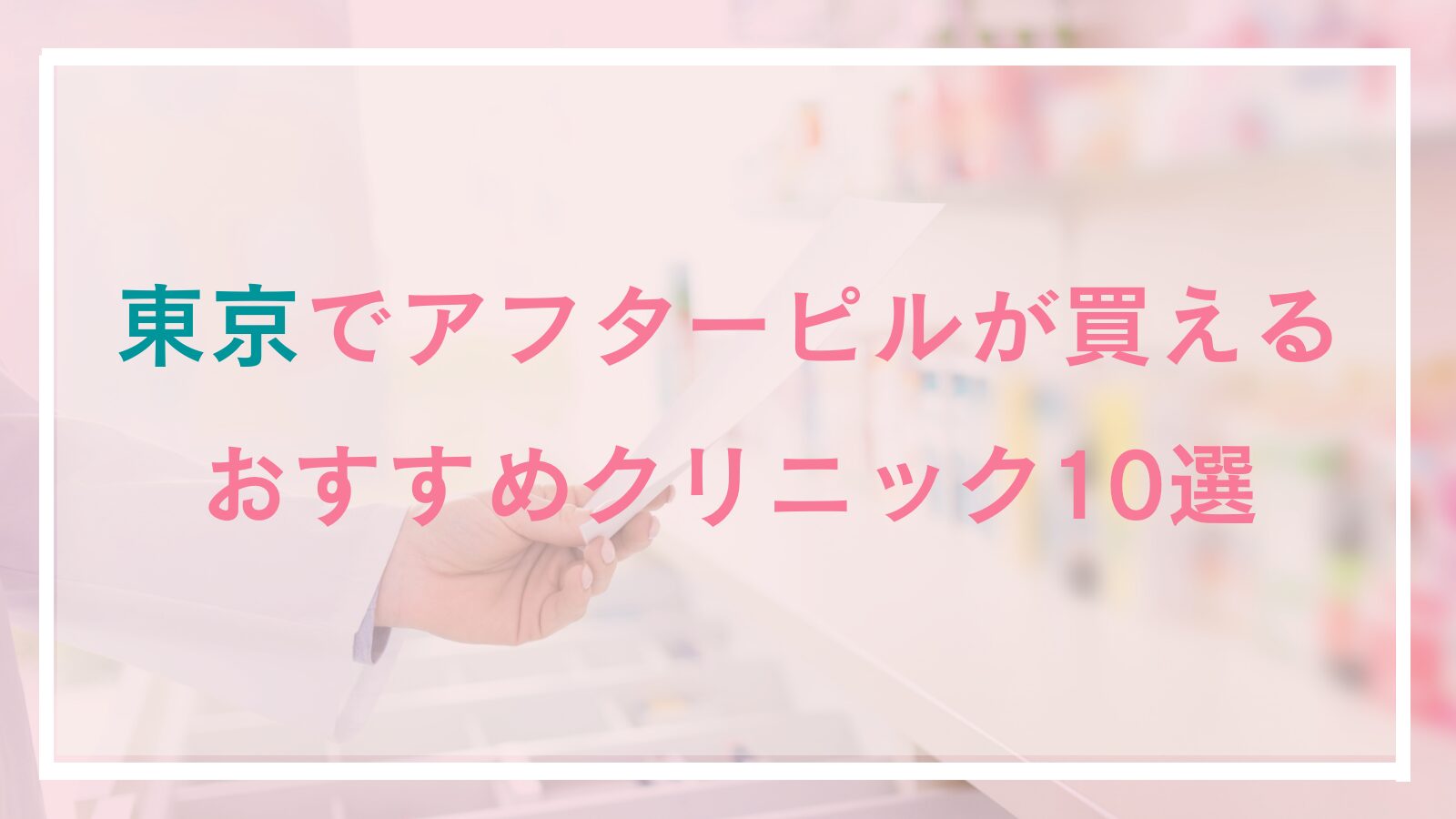 東京都内のアフターピル処方が安いおすすめクリニック10選！24時間可能な産婦人科やオンライン処方も