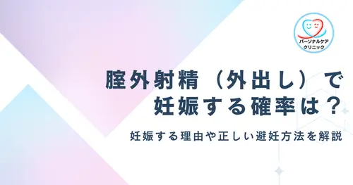膣外射精（外出し）で妊娠する確率は？排卵日以外は避妊なしでも外出しすれば妊娠しない？妊娠する理由や避妊方法を解説