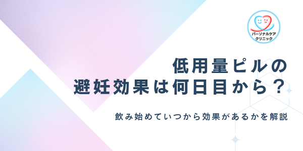 低用量ピルの避妊効果は何日目から?飲み始めてすぐその日から効果があるか、タイミングやいつからかを解説